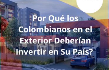 Por Qué los Colombianos en el Exterior Deberían Invertir en Su País?